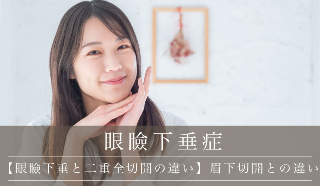 【眼瞼下垂と二重全切開の違い】眉下切開との違いや同時施術可能かどうかも解説