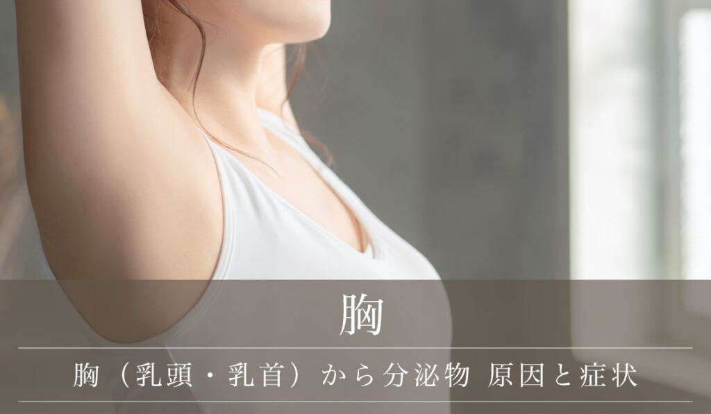 【胸（乳頭・乳首）から分泌物】原因と症状・受診のタイミング
