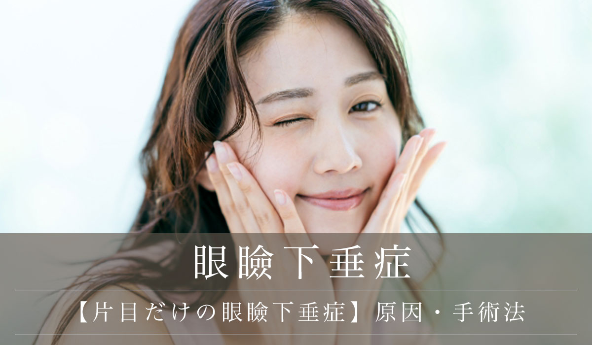 【片目だけの眼瞼下垂症】原因・手術法