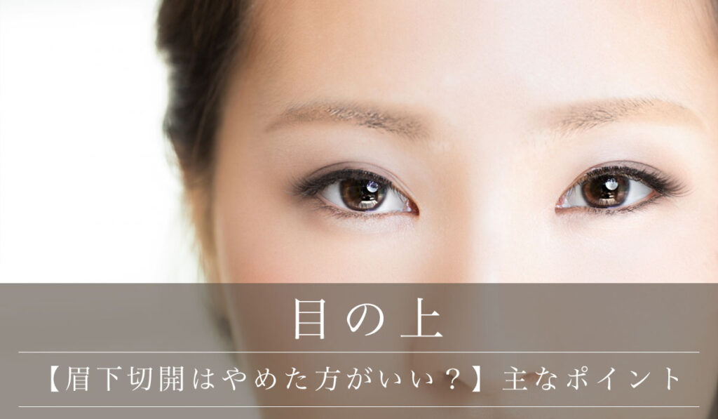 【眉下切開はやめた方がいい?】失敗・後悔しないためのポイント