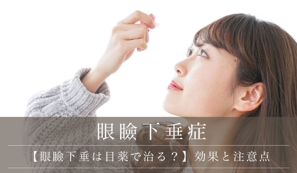 【眼瞼下垂は目薬で治る？】市販薬の効果と注意点/手術との比較