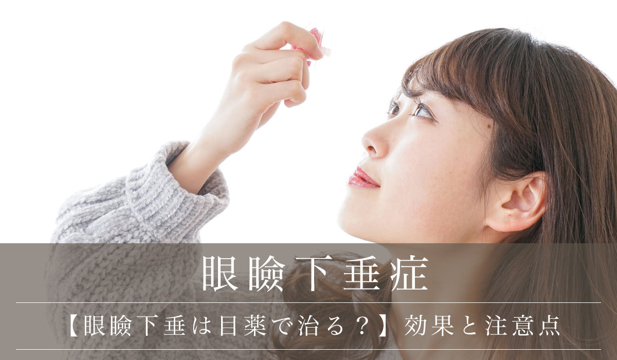 【眼瞼下垂は目薬で治る?】効果と注意点