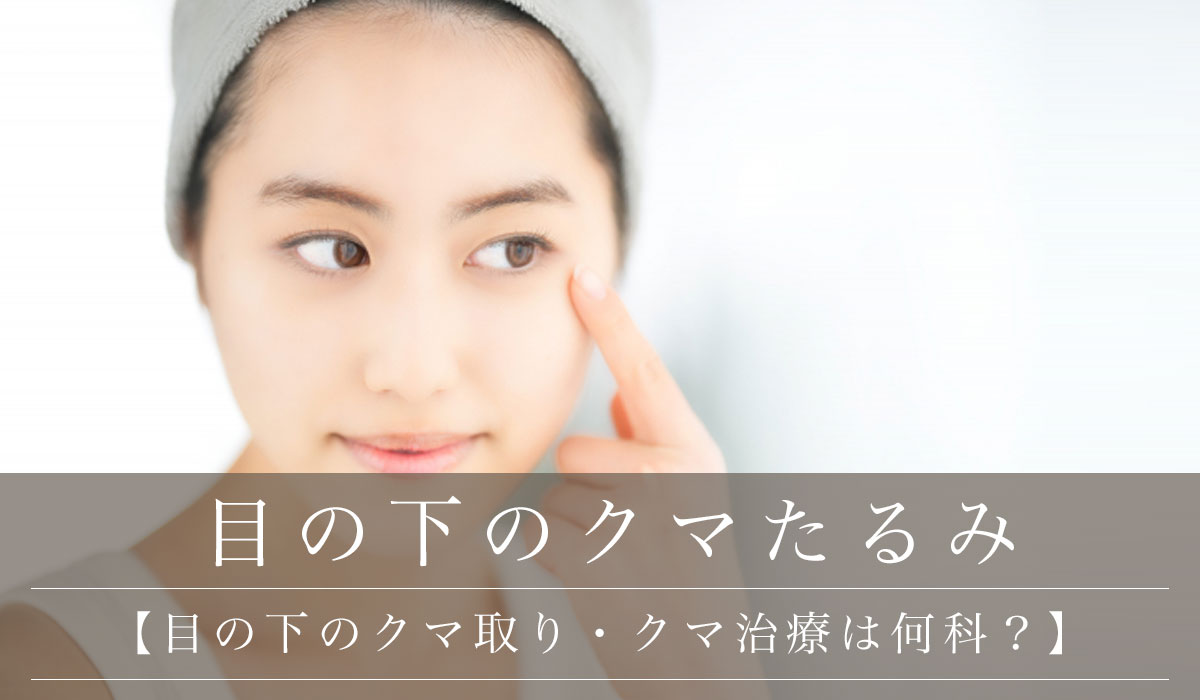 【目の下のクマ取り・クマ治療は何科？】