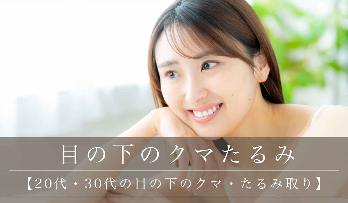 【20代・30代の目の下のクマ・たるみ取り】