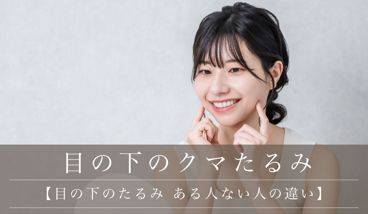 【目の下のたるみ ある人ない人の違い】
