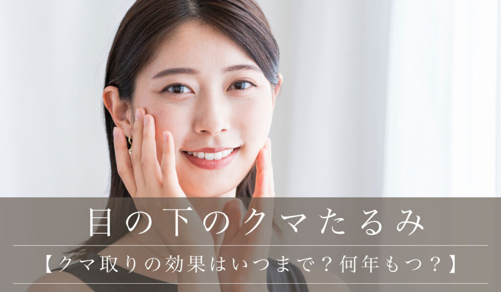 【クマ取りの効果はいつまで？何年もつ？】半永久な治療から期間の短い施術までご紹介
