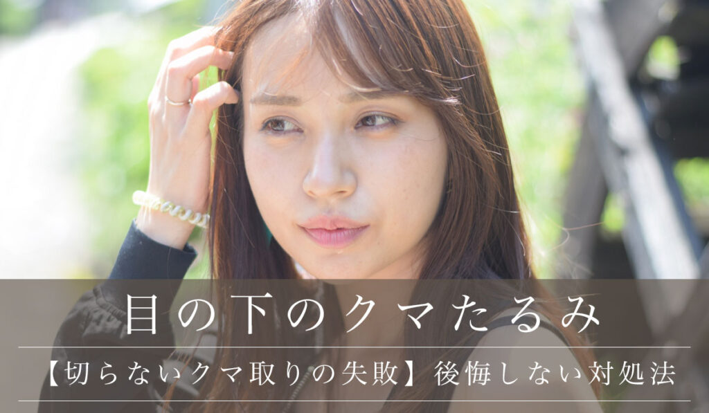【切らないクマ取りの失敗とは？】後悔しない目の下の脱脂・裏ハムラ法の比較と対処法