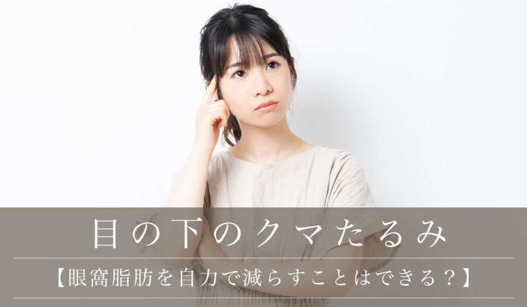 【眼窩脂肪を自力で減らすことはできる？】まぶたの脂肪の原因・失敗しない除去とクマを治す方法