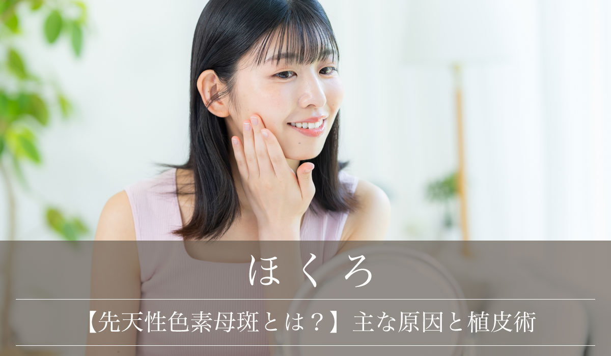 【先天性色素母斑とは？】主な原因と植皮術