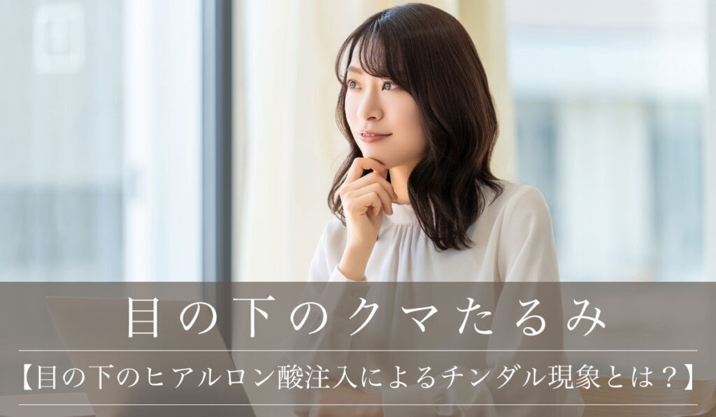 【目の下のヒアルロン酸注入によるチンダル現象とは？】後悔・失敗しないためのクマ治療と涙袋形成