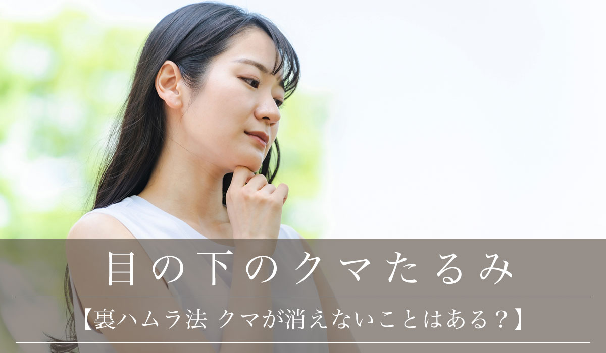 【裏ハムラ法 クマが消えないことはある？】